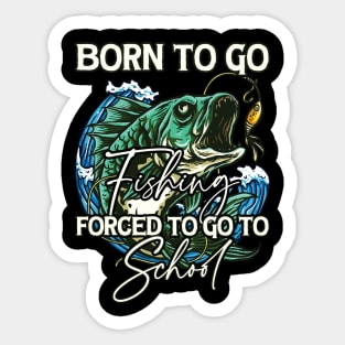 Born To Go Fishing Forced To Go To School Sticker